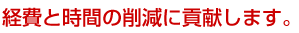 経費と時間の削減に貢献します。